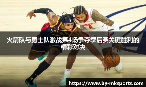 火箭队与勇士队激战第4场争夺季后赛关键胜利的精彩对决